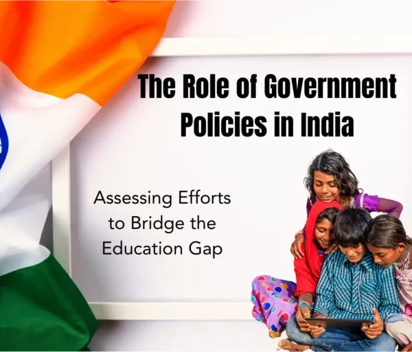 The Role of Government Policies in India: Assessing Efforts to Bridge the Education Gap